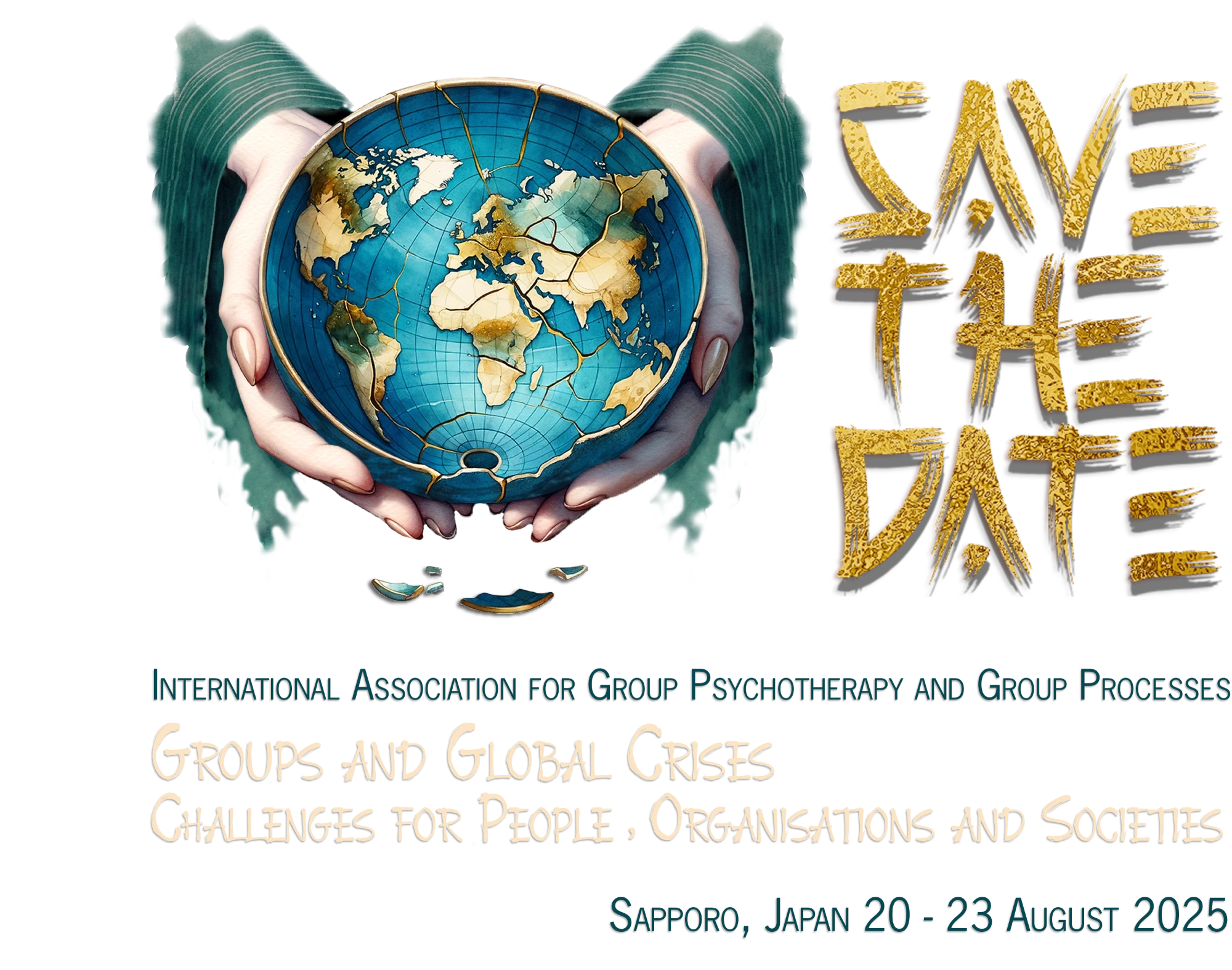 SAVE THE DATE International Association for Croup Psychotherapy and Group Processes GROUPS AND GLOBAL CRISES CHALLENGES FOR PEOPLE,ORGANISATIONS AND SOCIETIES Sapparo, Japan 20 - 23 August 2025